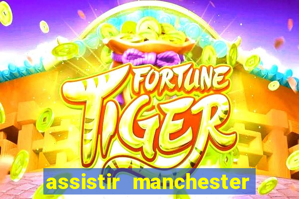 assistir manchester united ao vivo multicanais